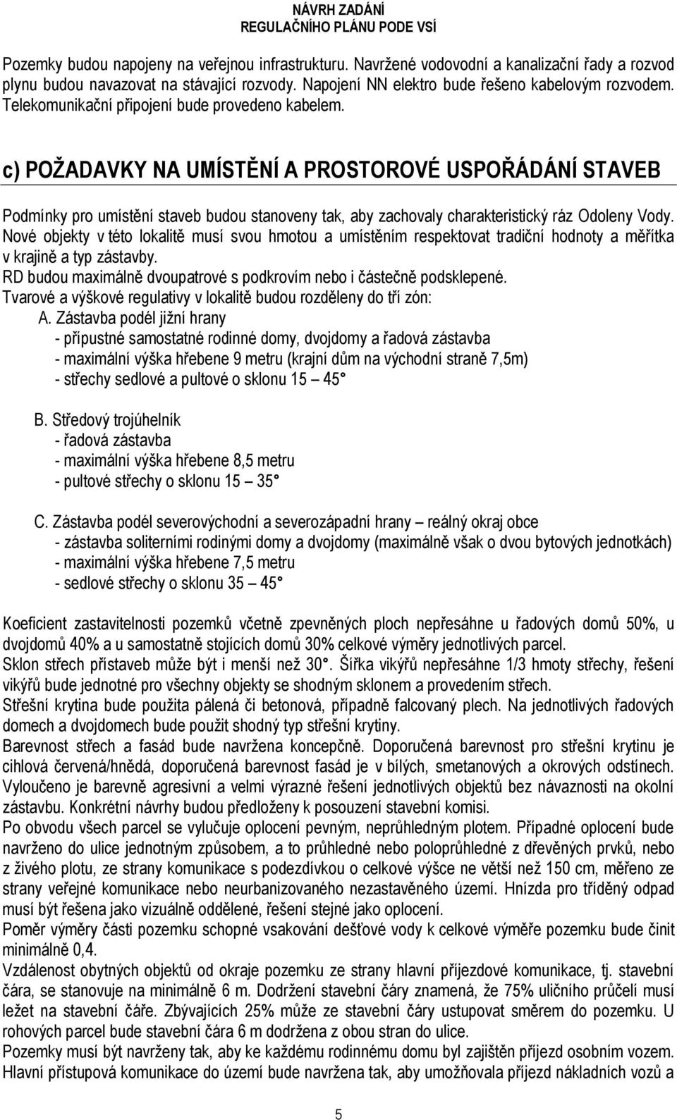 c) POŽADAVKY NA UMÍSTĚNÍ A PROSTOROVÉ USPOŘÁDÁNÍ STAVEB Podmínky pro umístění staveb budou stanoveny tak, aby zachovaly charakteristický ráz Odoleny Vody.