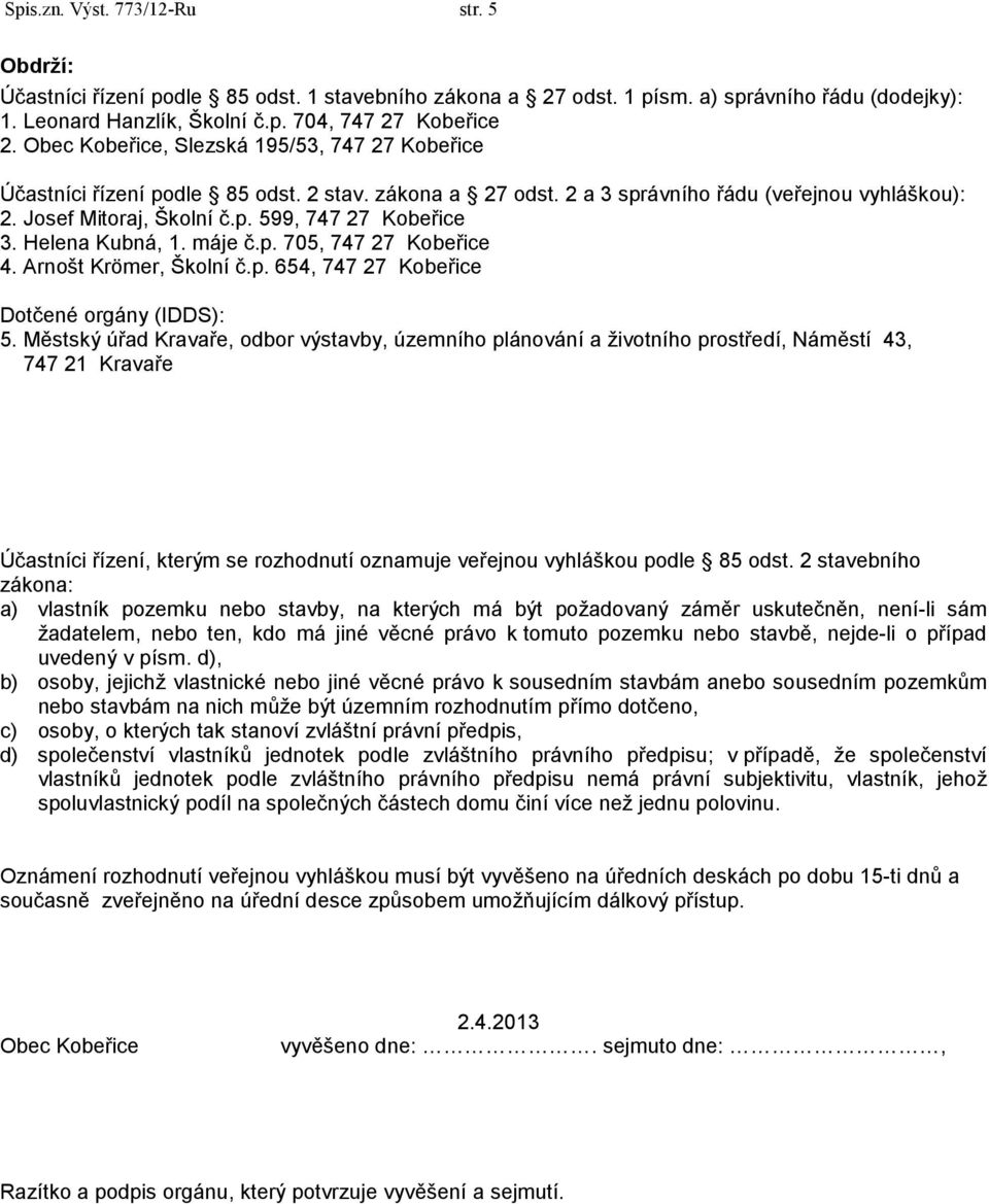 Helena Kubná, 1. máje č.p. 705, 747 27 Kobeřice 4. Arnošt Krömer, Školní č.p. 654, 747 27 Kobeřice Dotčené orgány (IDDS): 5.