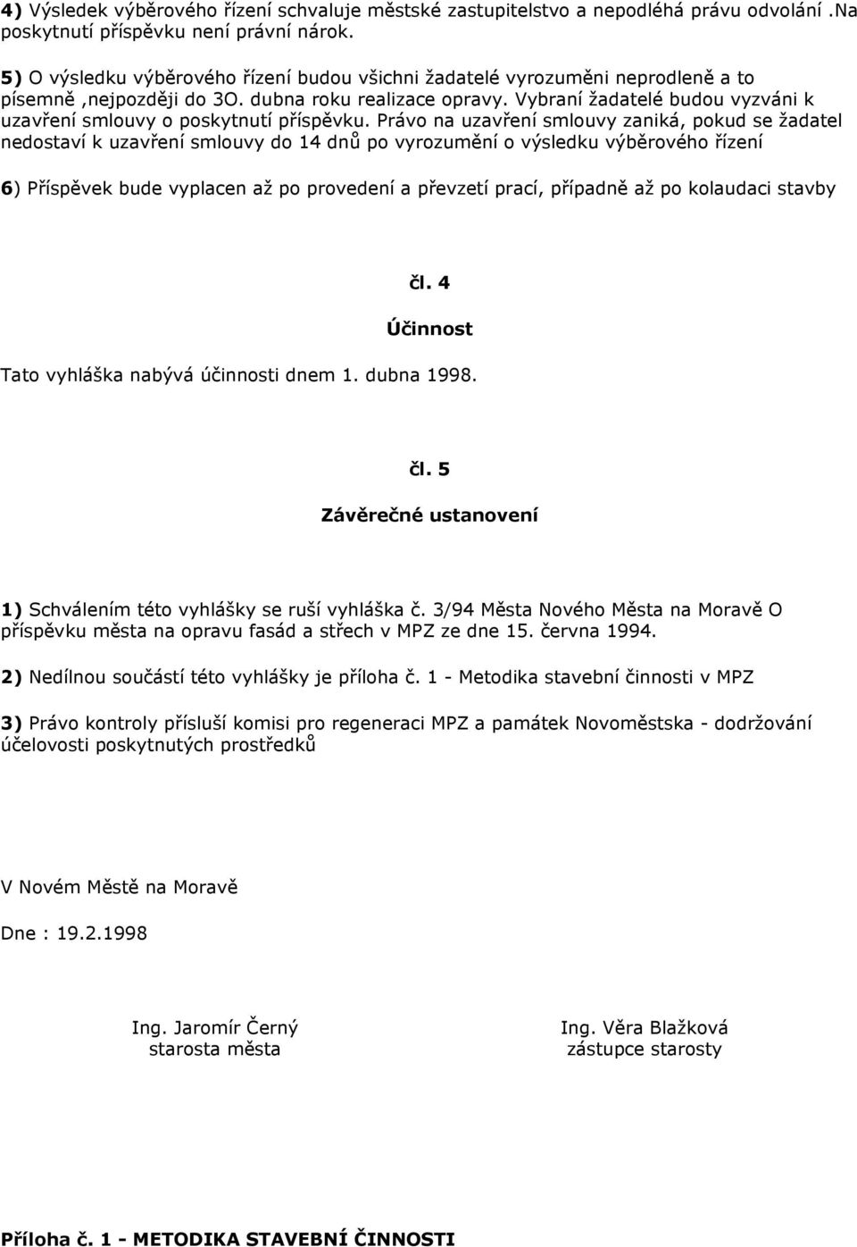 Vybraní žadatelé budou vyzváni k uzavření smlouvy o poskytnutí příspěvku.