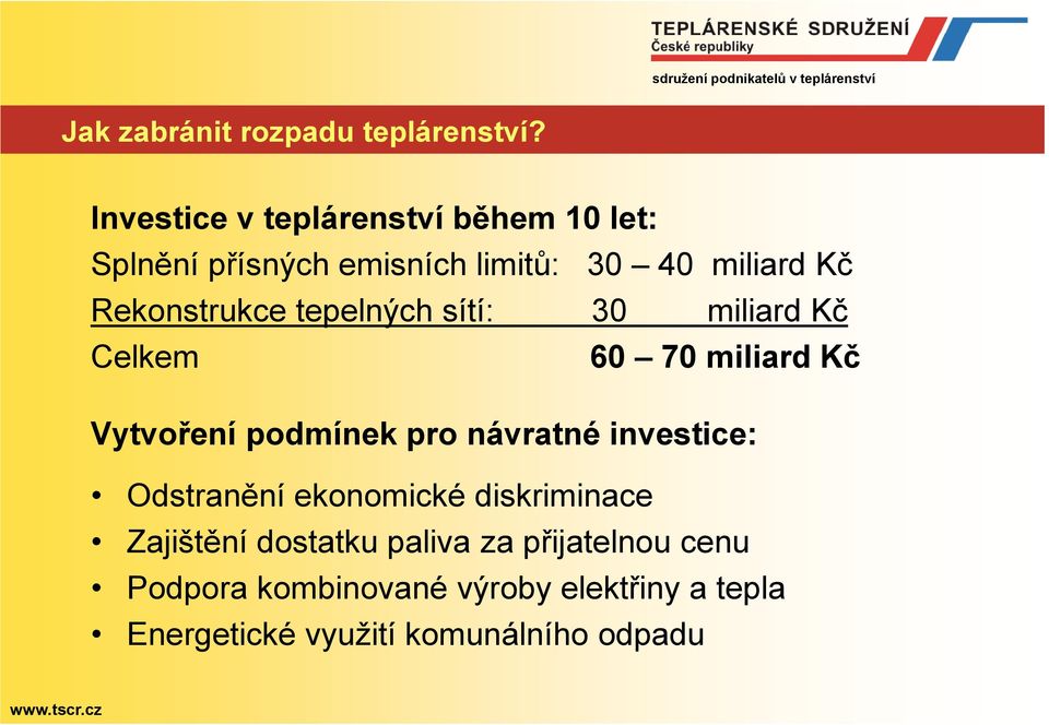 tepelných sítí: 30 miliard Kč Celkem 60 70 miliard Kč Vytvoření podmínek pro návratné investice: Odstranění