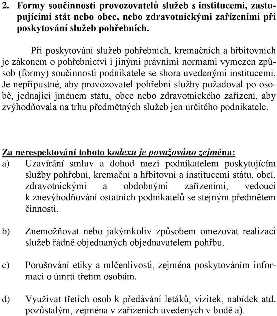 Je nepřípustné, aby provozovatel pohřební služby požadoval po osobě, jednající jménem státu, obce nebo zdravotnického zařízení, aby zvýhodňovala na trhu předmětných služeb jen určitého podnikatele.