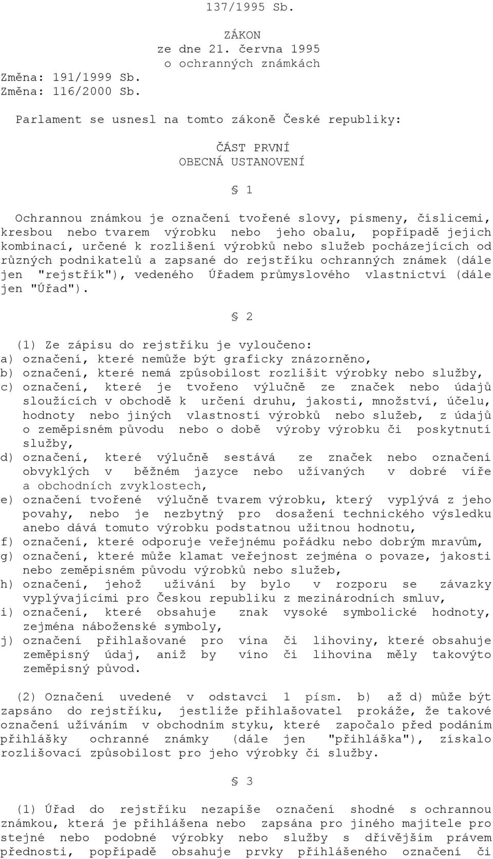 tvarem výrobku nebo jeho obalu, popřípadě jejich kombinací, určené k rozlišení výrobků nebo služeb pocházejících od různých podnikatelů a zapsané do rejstříku ochranných známek (dále jen "rejstřík"),