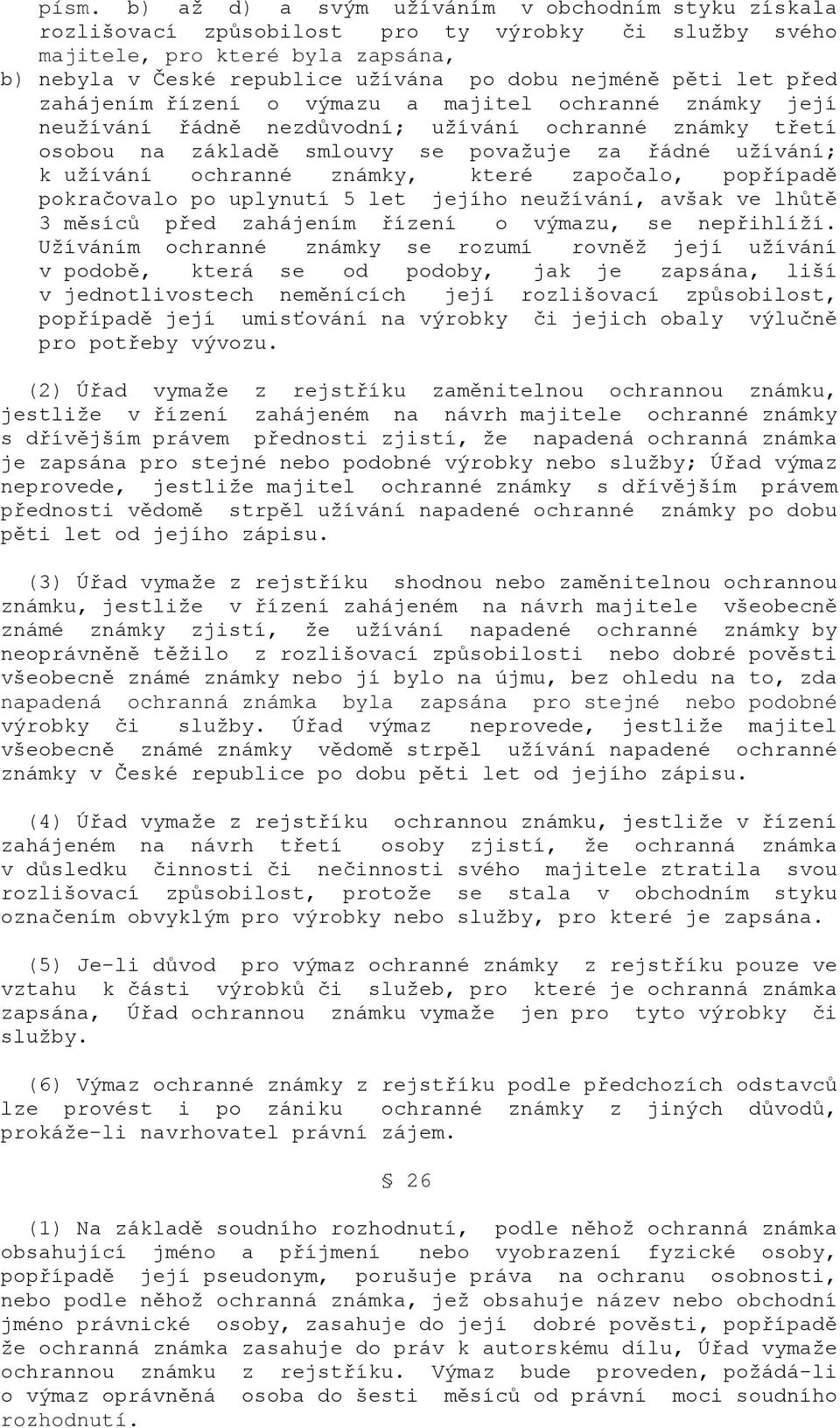 ochranné známky, které započalo, popřípadě pokračovalo po uplynutí 5 let jejího neužívání, avšak ve lhůtě 3 měsíců před zahájením řízení o výmazu, se nepřihlíží.