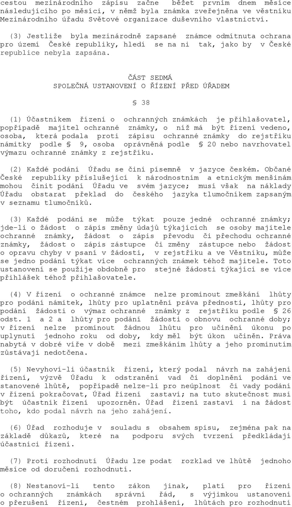 ČÁST SEDMÁ SPOLEČNÁ USTANOVENÍ O ŘÍZENÍ PŘED ÚŘADEM 38 (1) Účastníkem řízení o ochranných známkách je přihlašovatel, popřípadě majitel ochranné známky, o níž má být řízení vedeno, osoba, která podala