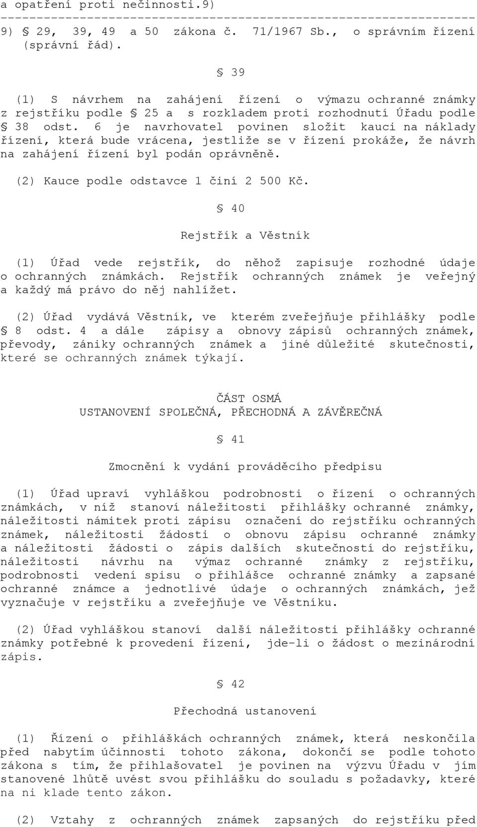 6 je navrhovatel povinen složit kauci na náklady řízení, která bude vrácena, jestliže se v řízení prokáže, že návrh na zahájení řízení byl podán oprávněně. (2) Kauce podle odstavce 1 činí 2 500 Kč.