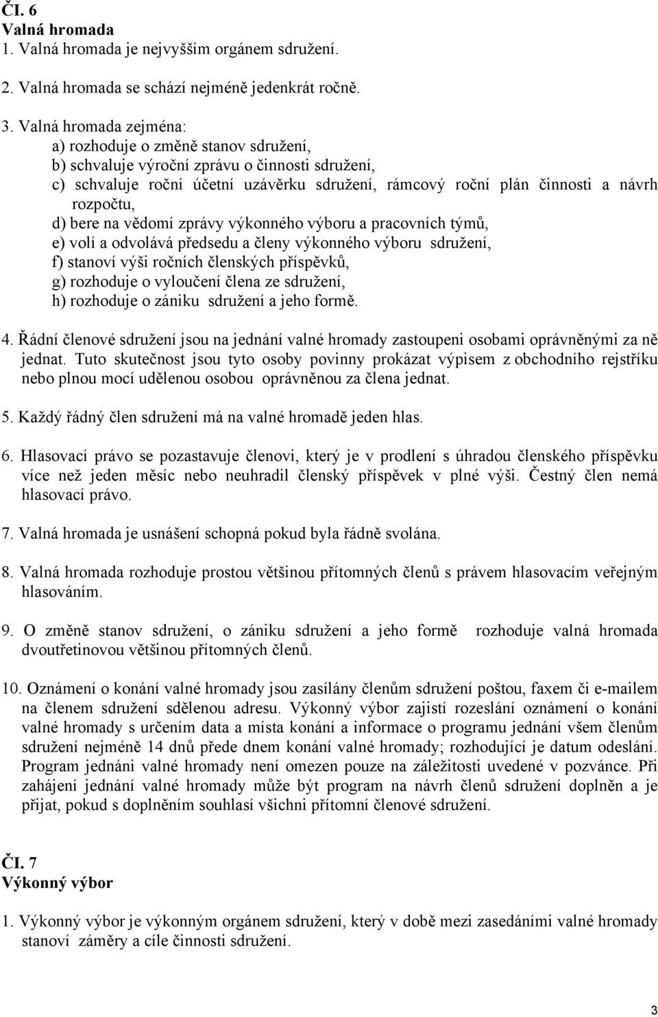 rozpočtu, d) bere na vědomí zprávy výkonného výboru a pracovních týmů, e) volí a odvolává předsedu a členy výkonného výboru sdružení, f) stanoví výši ročních členských příspěvků, g) rozhoduje o