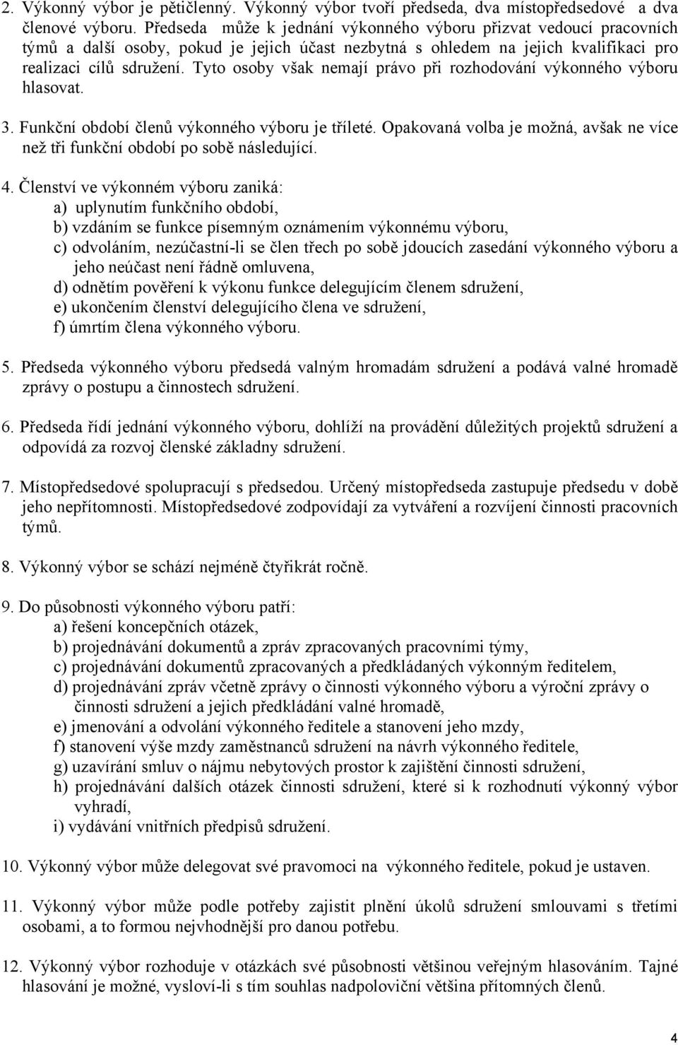 Tyto osoby však nemají právo při rozhodování výkonného výboru hlasovat. 3. Funkční období členů výkonného výboru je tříleté.