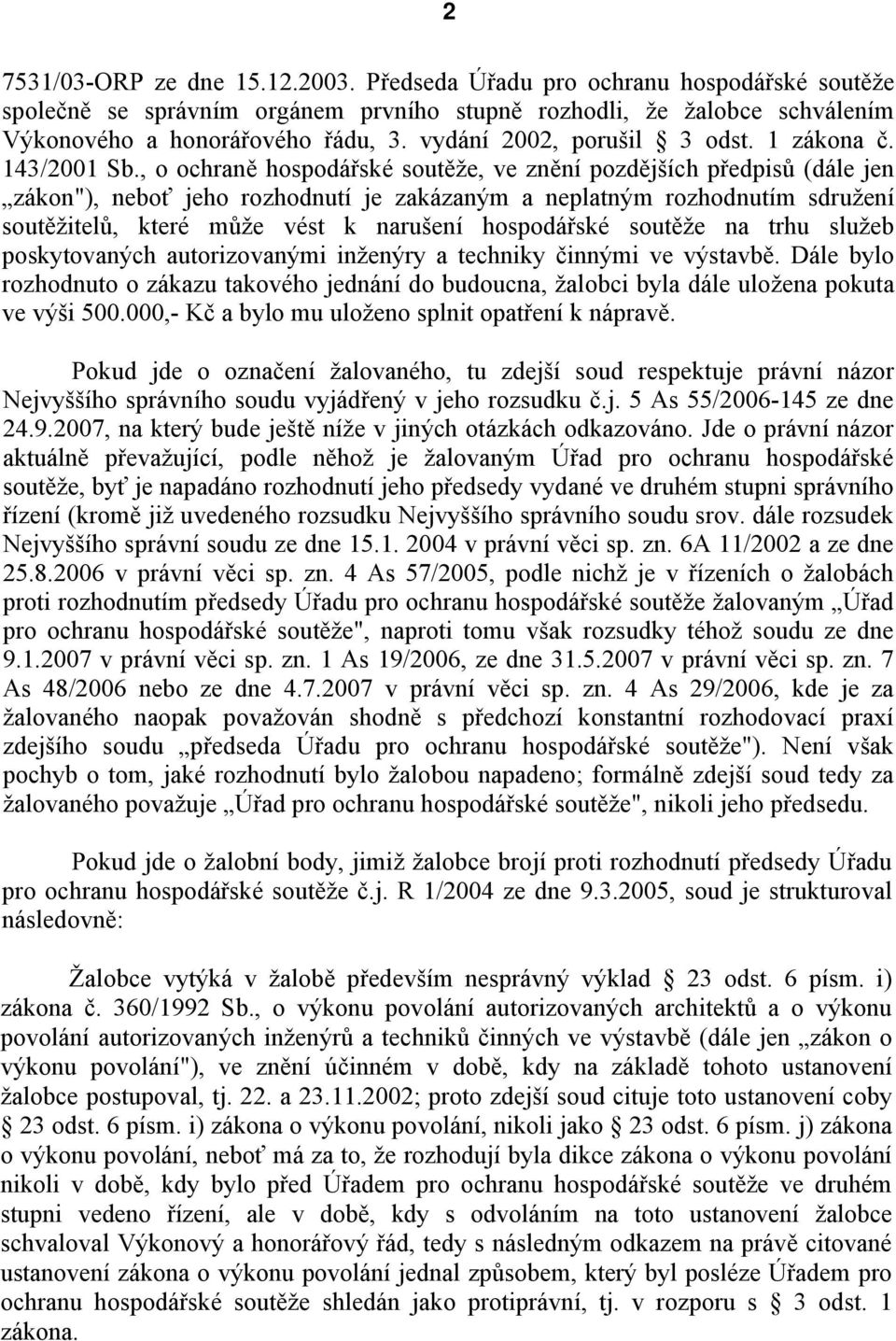 , o ochraně hospodářské soutěže, ve znění pozdějších předpisů (dále jen zákon"), neboť jeho rozhodnutí je zakázaným a neplatným rozhodnutím sdružení soutěžitelů, které může vést k narušení