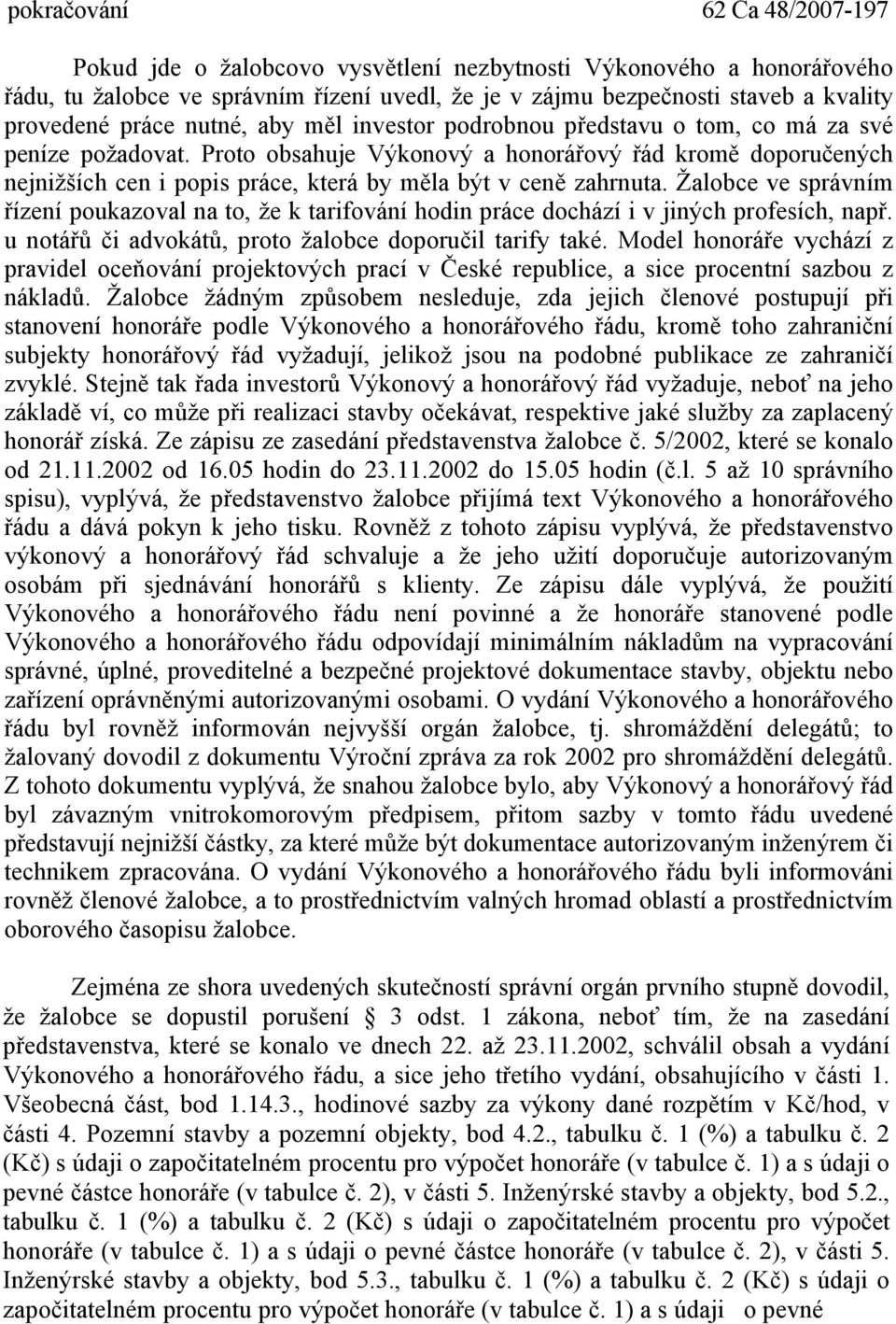 Proto obsahuje Výkonový a honorářový řád kromě doporučených nejnižších cen i popis práce, která by měla být v ceně zahrnuta.