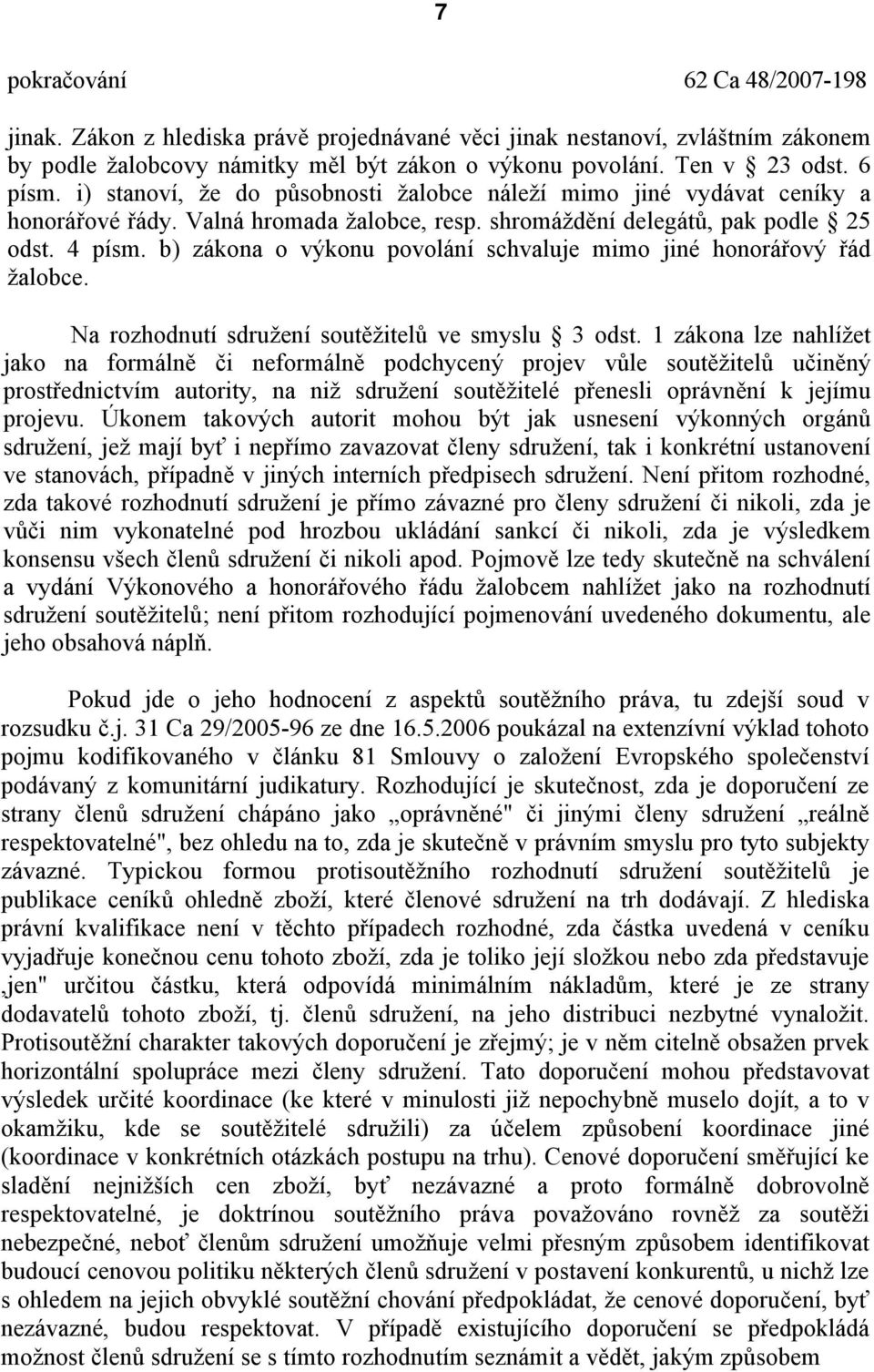 b) zákona o výkonu povolání schvaluje mimo jiné honorářový řád žalobce. Na rozhodnutí sdružení soutěžitelů ve smyslu 3 odst.