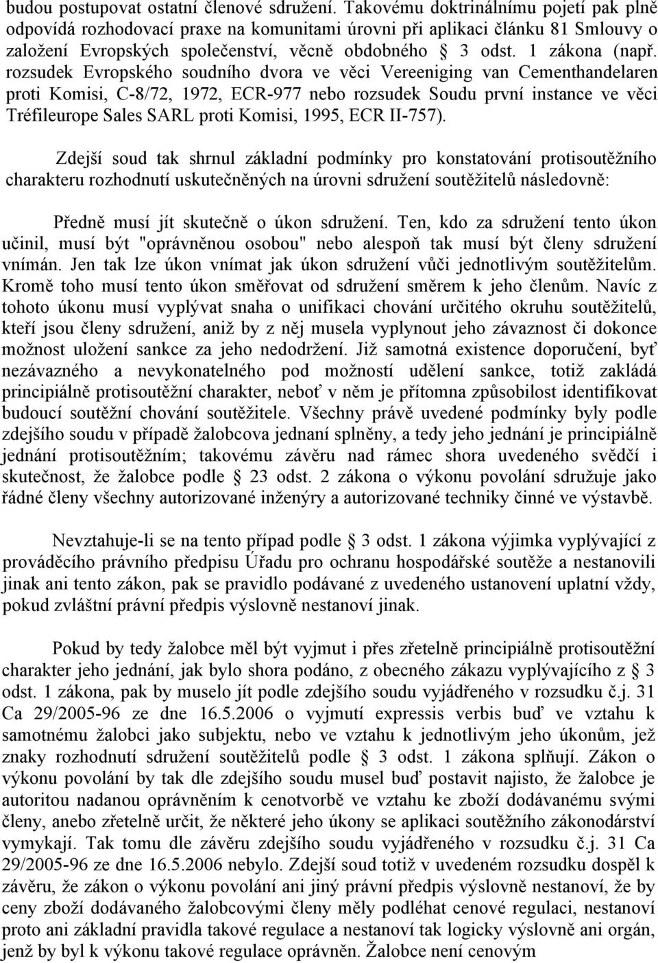 rozsudek Evropského soudního dvora ve věci Vereeniging van Cementhandelaren proti Komisi, C-8/72, 1972, ECR-977 nebo rozsudek Soudu první instance ve věci Tréfileurope Sales SARL proti Komisi, 1995,