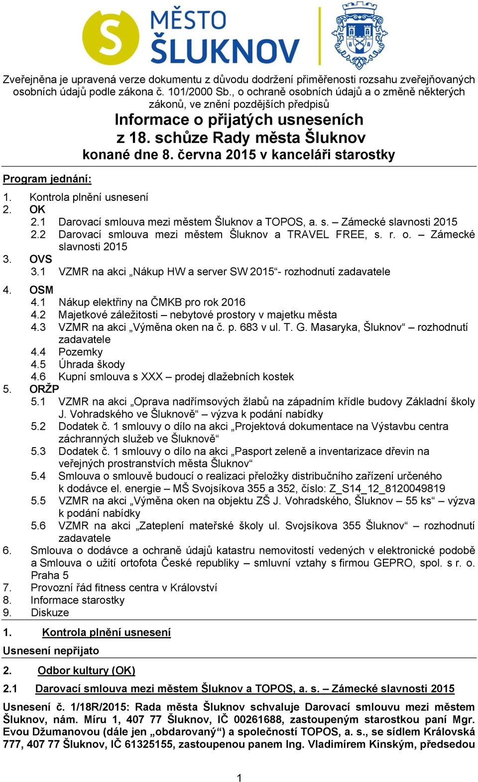 června 2015 v kanceláři starostky Program jednání: 1. Kontrola plnění usnesení 2. OK 2.1 Darovací smlouva mezi městem Šluknov a TOPOS, a. s. Zámecké slavnosti 2015 2.