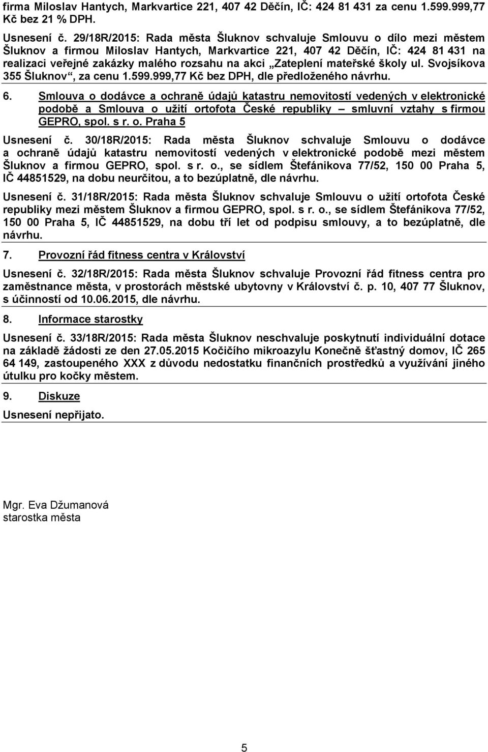 akci Zateplení mateřské školy ul. Svojsíkova 355 Šluknov, za cenu 1.599.999,77 Kč bez DPH, dle předloženého návrhu. 6.