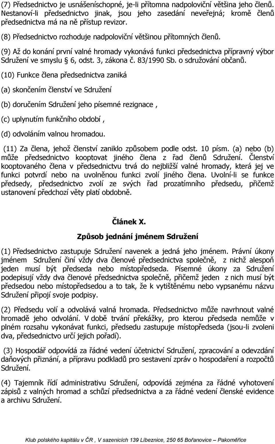 (9) Až do konání první valné hromady vykonává funkci předsednictva přípravný výbor Sdružení ve smyslu 6, odst. 3, zákona č. 83/1990 Sb. o sdružování občanů.