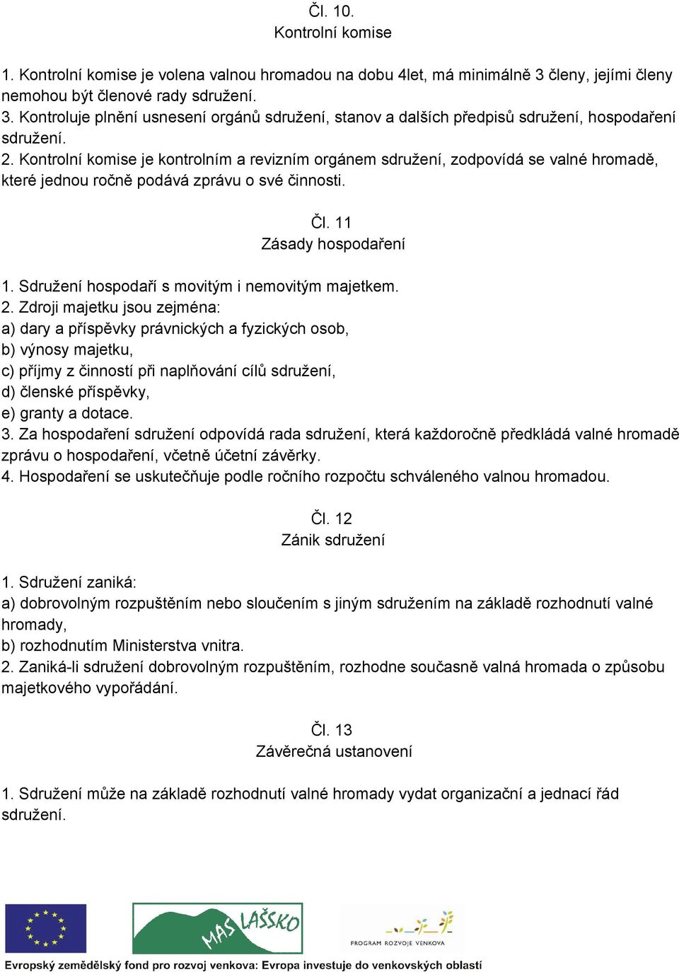 Kontrolní komise je kontrolním a revizním orgánem sdružení, zodpovídá se valné hromadě, které jednou ročně podává zprávu o své činnosti. Čl. 11 Zásady hospodaření 1.