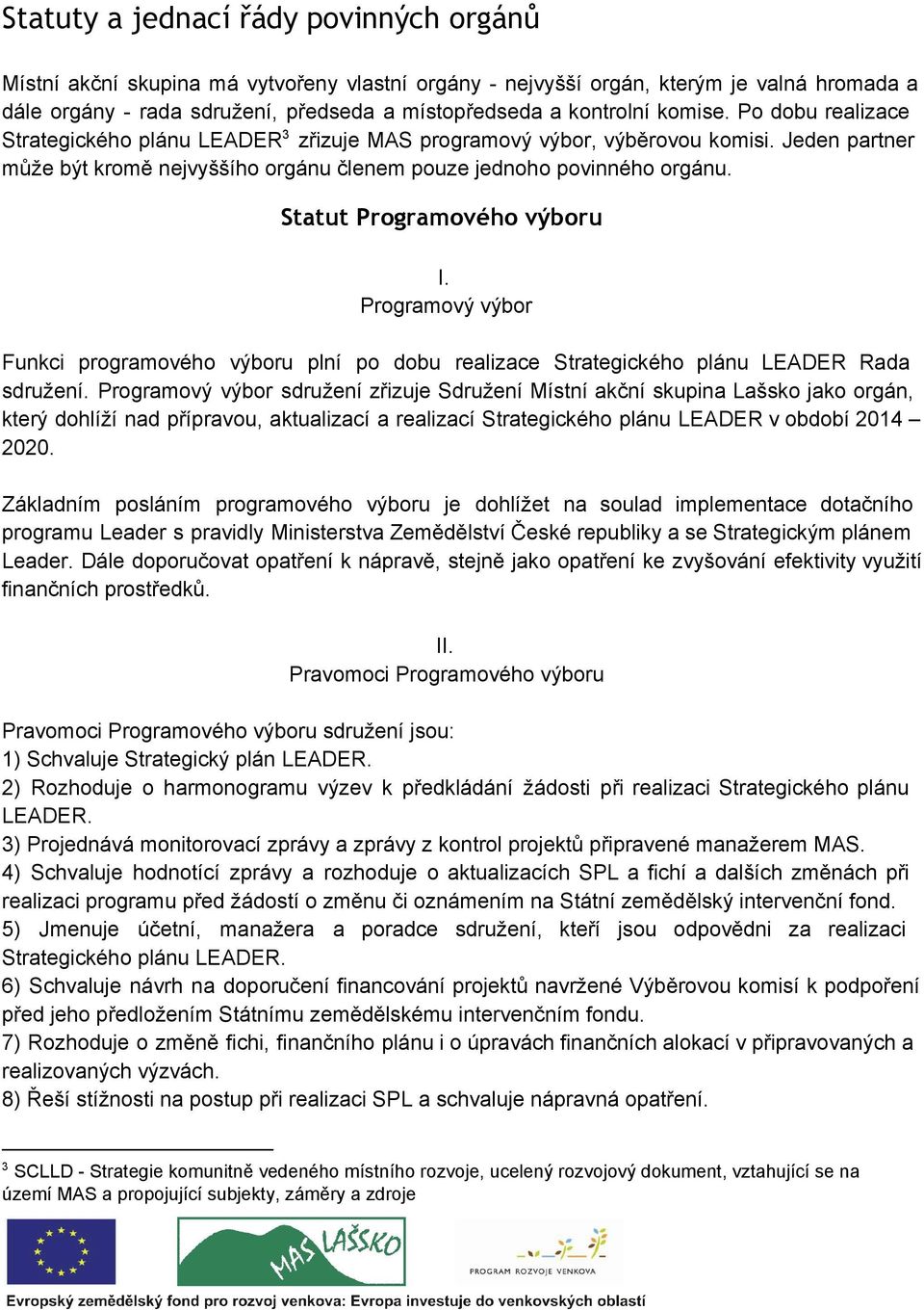 Statut Programového výboru I. Programový výbor Funkci programového výboru plní po dobu realizace Strategického plánu LEADER Rada sdružení.