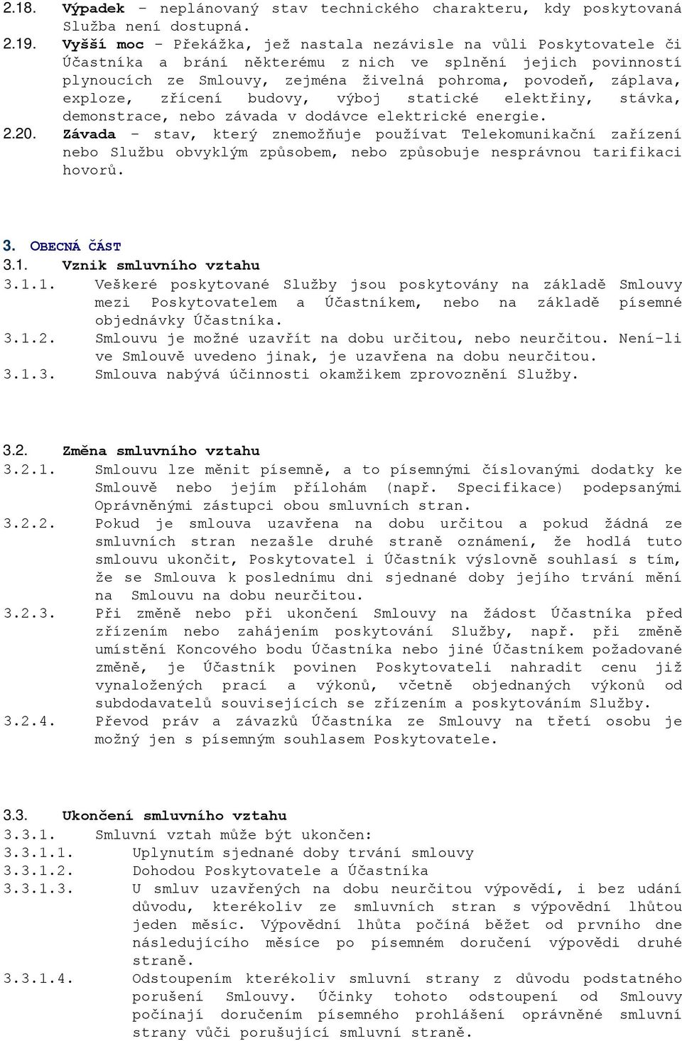 exploze, zřícení budovy, výboj statické elektřiny, stávka, demonstrace, nebo závada v dodávce elektrické energie. 2.20.