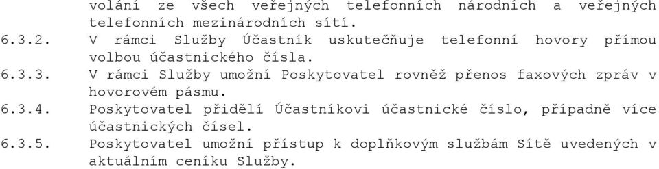 3. V rámci Služby umožní Poskytovatel rovněž přenos faxových zpráv v hovorovém pásmu. 6.3.4.