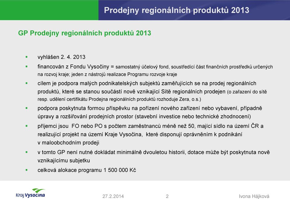 podnikatelských subjektů zaměřujících se na prodej regionálních produktů, které se stanou součástí nově vznikající Sítě regionálních prodejen (o zařazení do sítě resp.