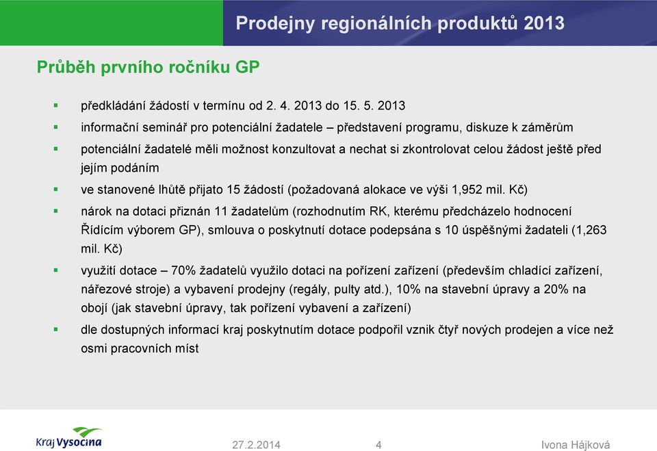 ve stanovené lhůtě přijato 15 žádostí (požadovaná alokace ve výši 1,952 mil.