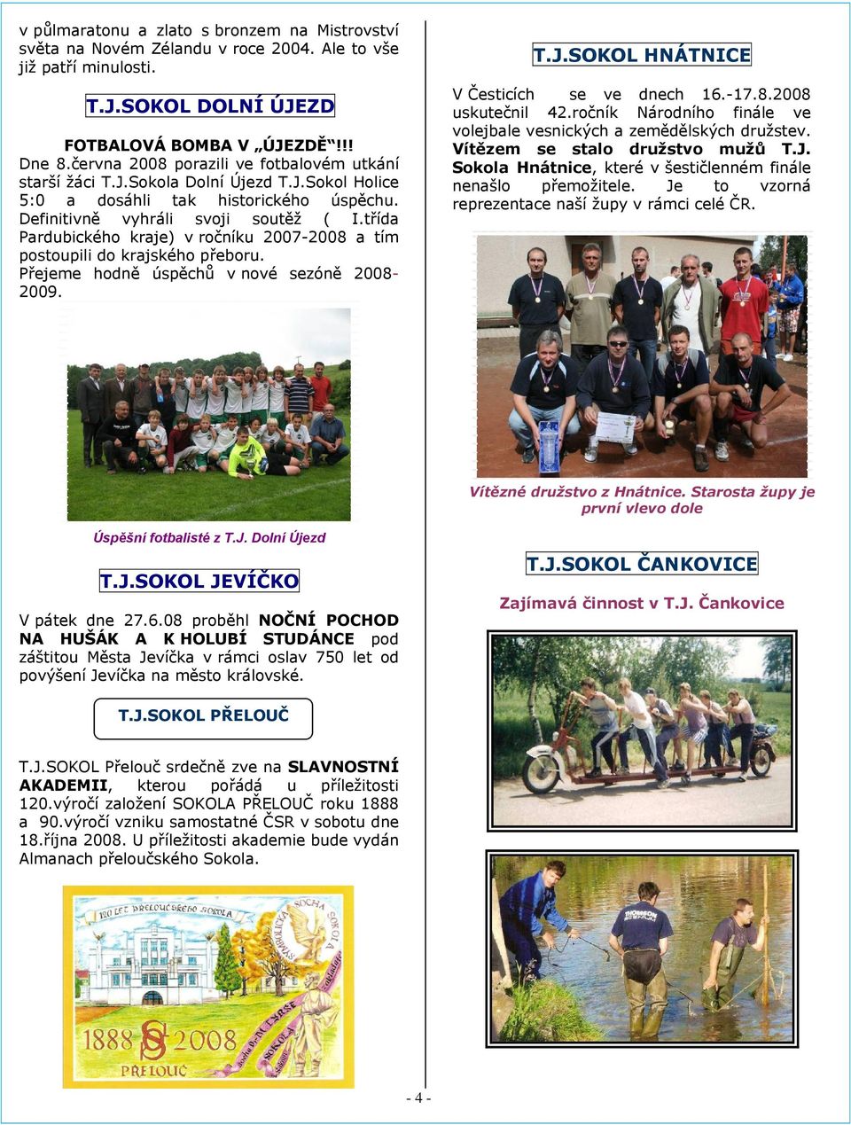 třída Pardubického kraje) v ročníku 2007-2008 a tím postoupili do krajského přeboru. Přejeme hodně úspěchů v nové sezóně 2008-2009. T.J.SOKOL HNÁTNICE V Česticích se ve dnech 16.-17.8.2008 uskutečnil 42.