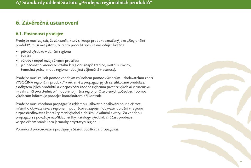 daném regionu kvalita výrobek nepoškozuje životní prostředí jedinečnost plynoucí ze vztahu k regionu (např. tradice, místní suroviny, řemeslná práce, motiv regionu nebo jiná výjimečná vlastnost).