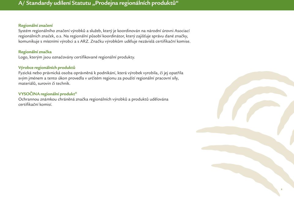 Výrobce regionálních produktů Fyzická nebo právnická osoba oprávněná k podnikání, která výrobek vyrobila, či jej opatřila svým jménem a tento úkon provedla v určitém regionu za použití regionální