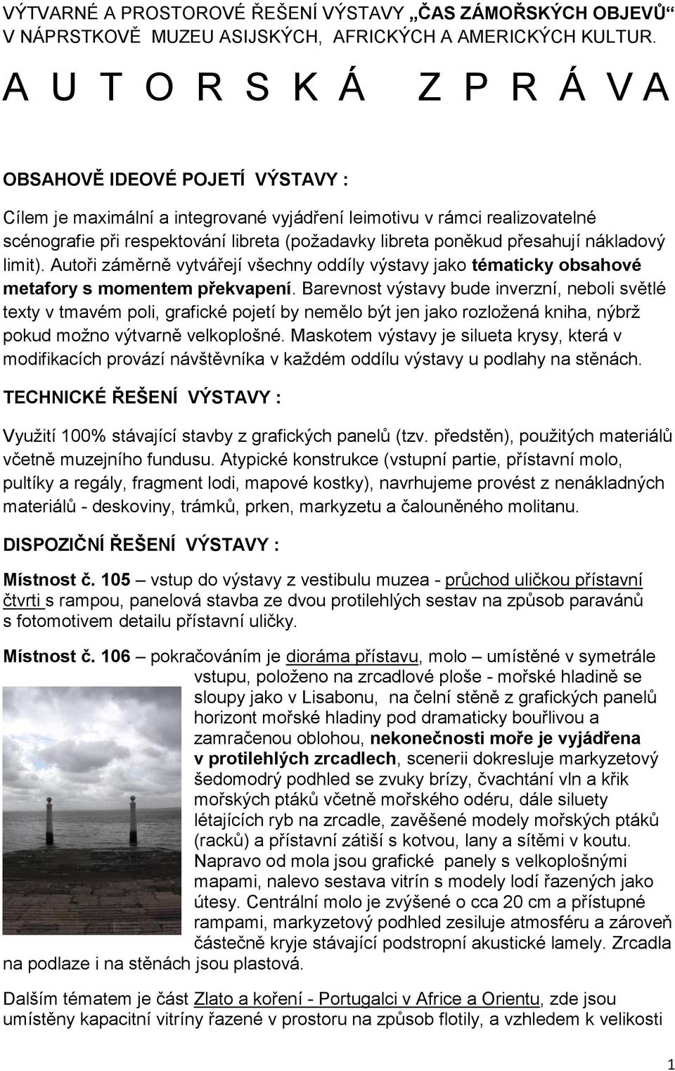 poněkud přesahují nákladový limit). Autoři záměrně vytvářejí všechny oddíly výstavy jako tématicky obsahové metafory s momentem překvapení.