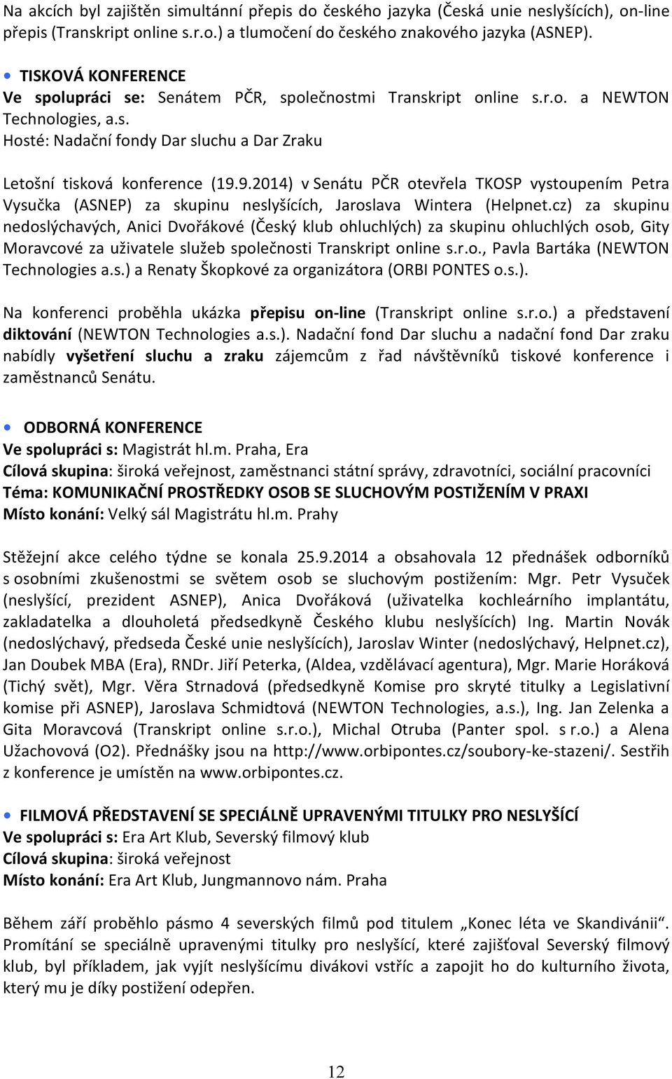 9.2014) v Senátu PČR otevřela TKOSP vystoupením Petra Vysučka (ASNEP) za skupinu neslyšících, Jaroslava Wintera (Helpnet.