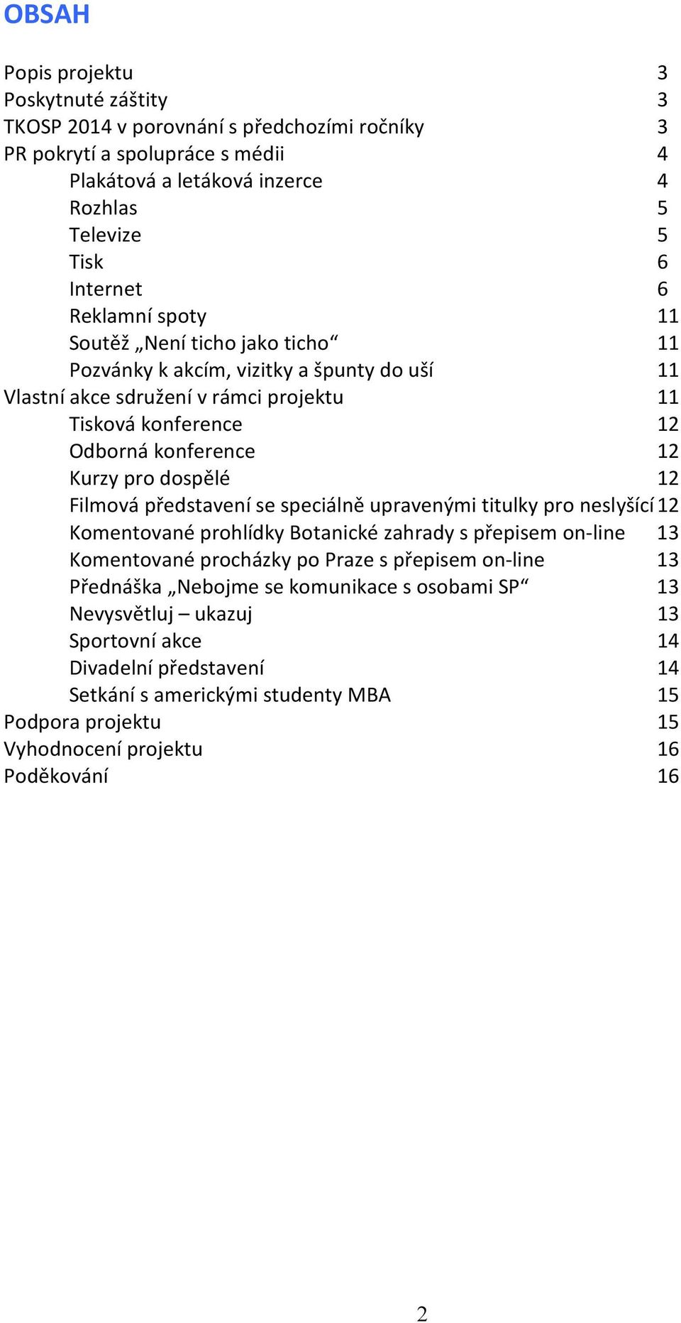 dospělé 12 Filmová představení se speciálně upravenými titulky pro neslyšící 12 Komentované prohlídky Botanické zahrady s přepisem on-line 13 Komentované procházky po Praze s přepisem on-line 13