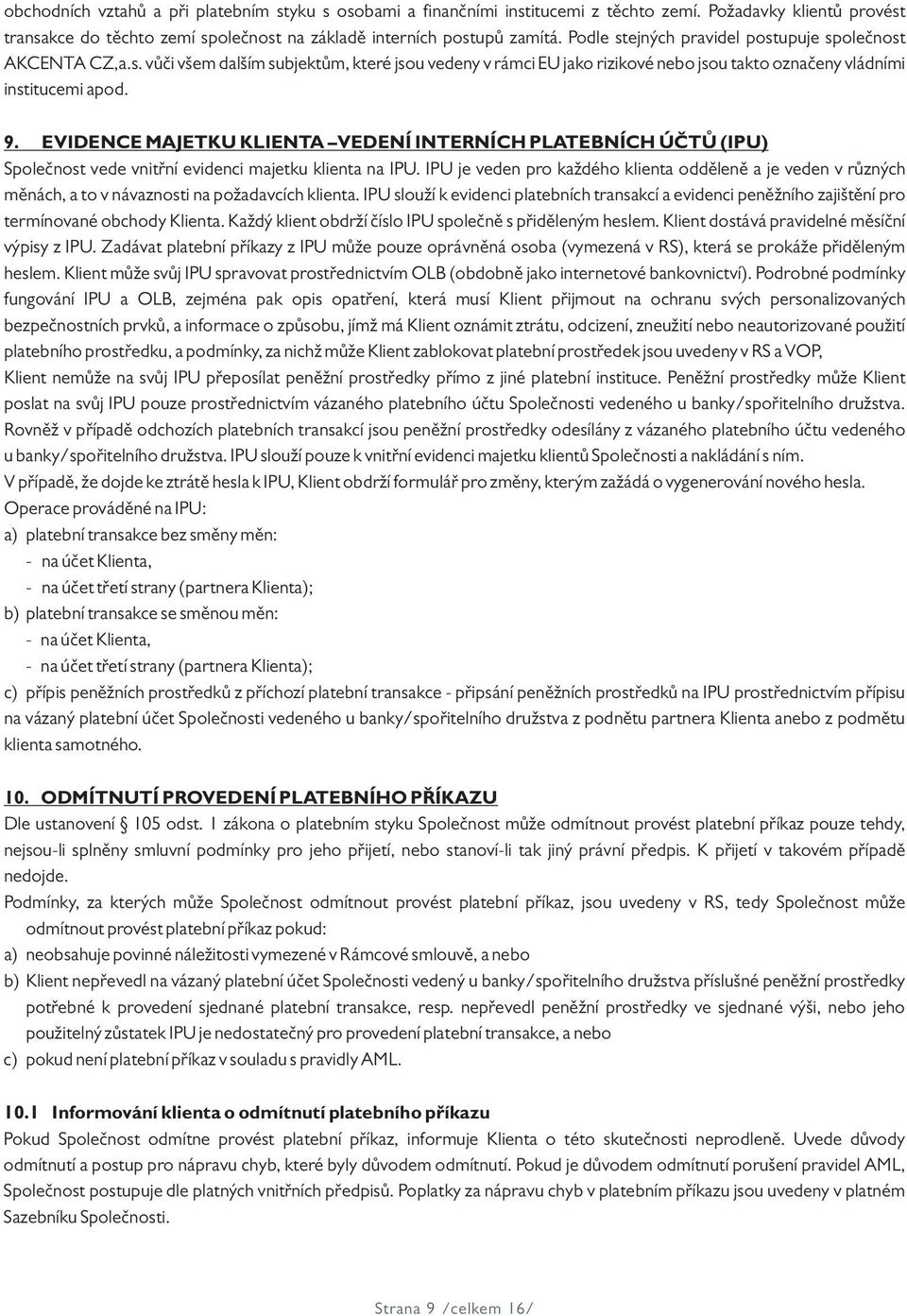 EVIDENCE MAJETKU KLIENTA VEDENÍ INTERNÍCH PLATEBNÍCH ÚČTŮ (IPU) Společnost vede vnitřní evidenci majetku klienta na IPU.