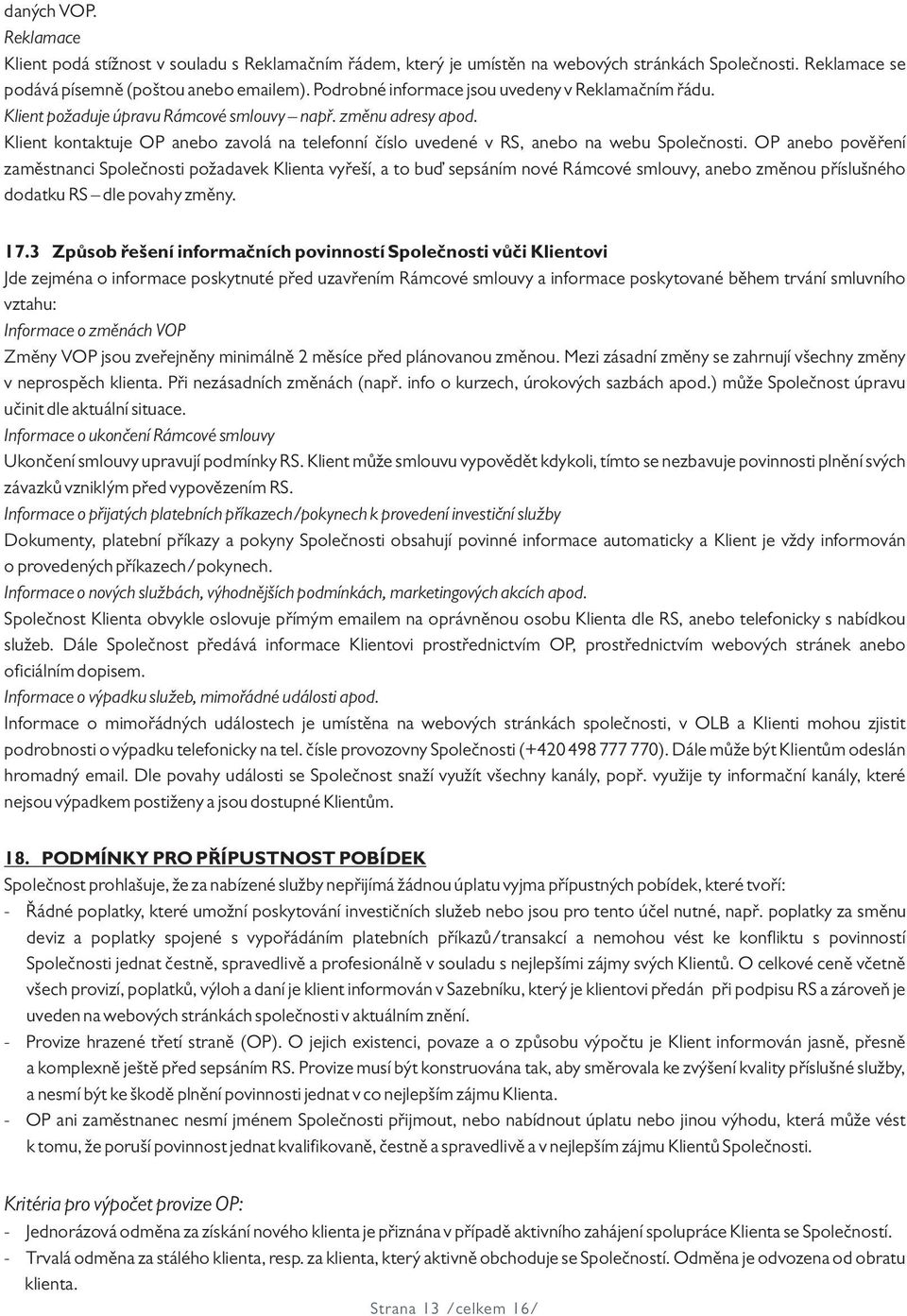 Klient kontaktuje OP anebo zavolá na telefonní číslo uvedené v RS, anebo na webu Společnosti.