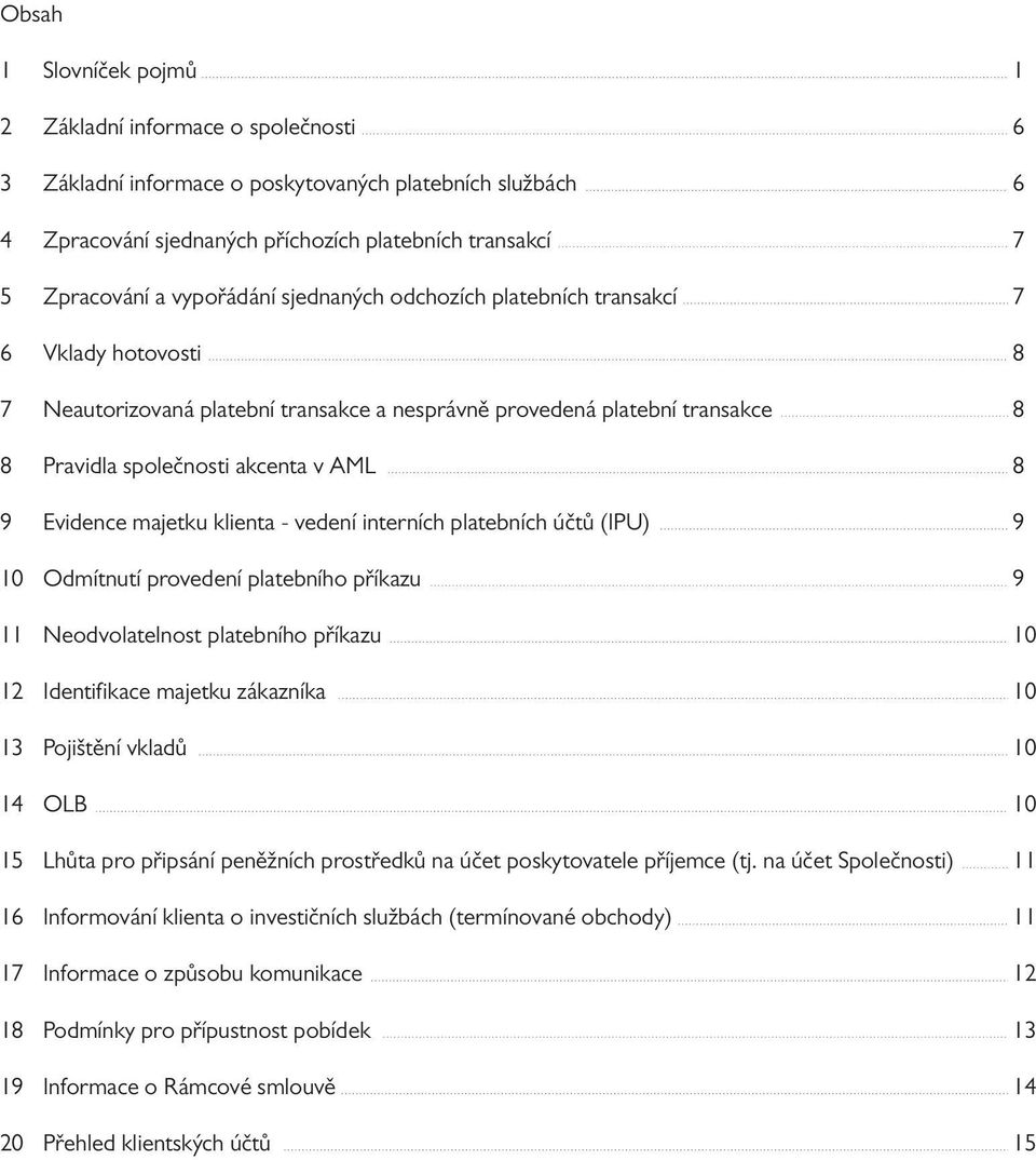 Evidence majetku klienta - vedení interních platebních účtů (IPU) 9 10 Odmítnutí provedení platebního příkazu 9 11 Neodvolatelnost platebního příkazu 10 12 Identifikace majetku zákazníka 10 13