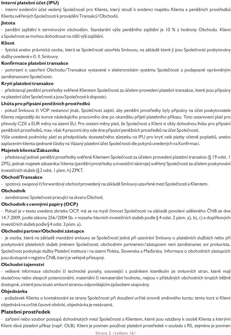 Klient - fyzická anebo právnická osoba, která se Společností uzavřela Smlouvu, na základě které jí jsou Společností poskytovány služby uvedené v čl. II. Smlouvy.