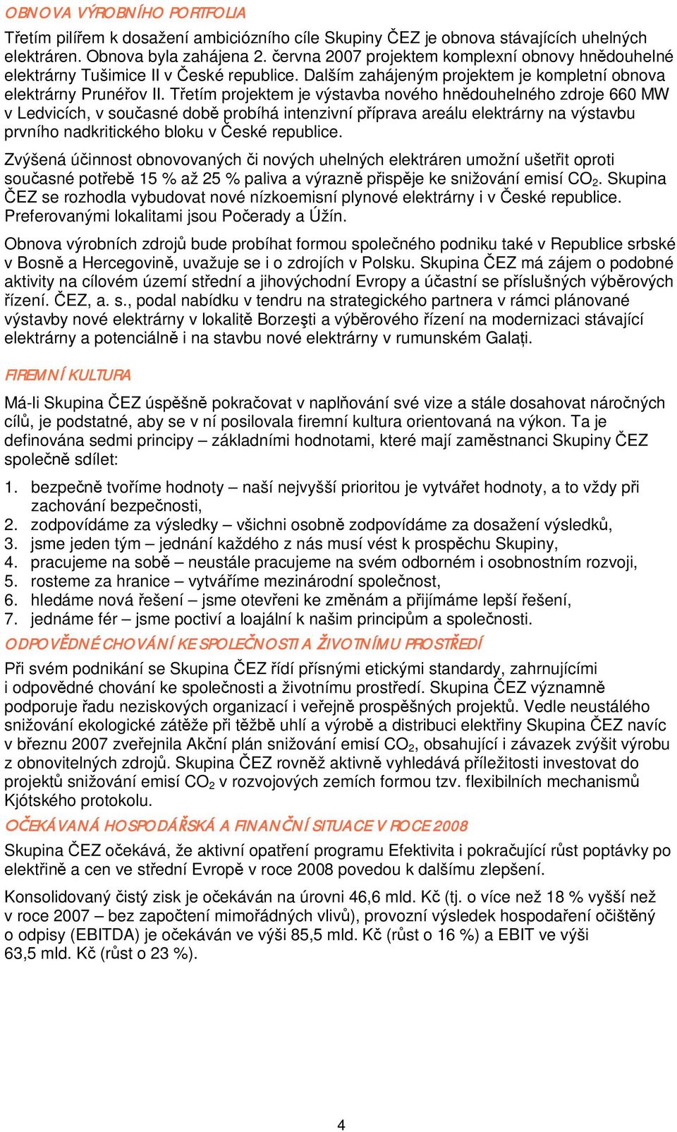 Tetím projektem je výstavba nového hndouhelného zdroje 660 MW v Ledvicích, v souasné dob probíhá intenzivní píprava areálu elektrárny na výstavbu prvního nadkritického bloku v eské republice.