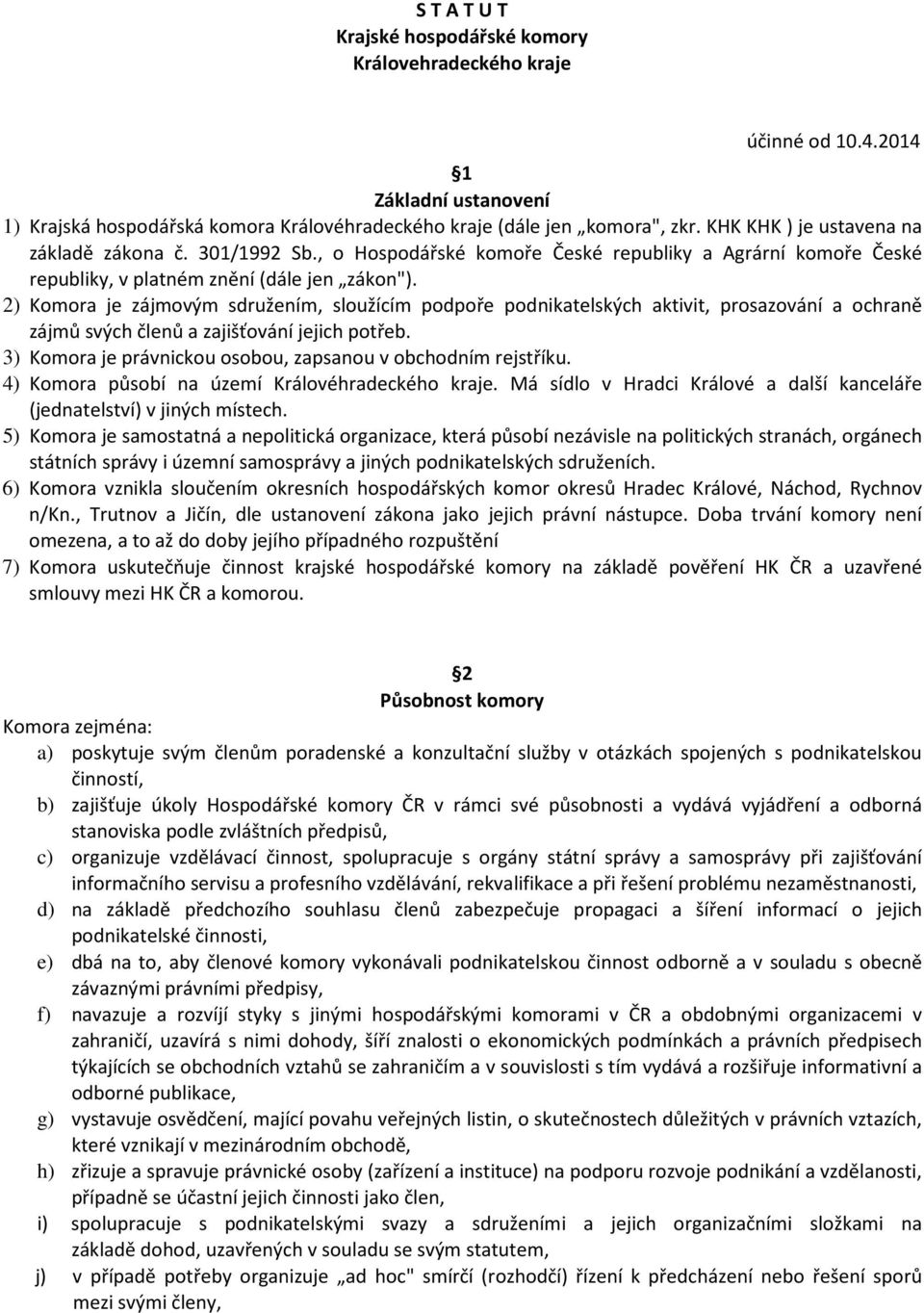 2) Komora je zájmovým sdružením, sloužícím podpoře podnikatelských aktivit, prosazování a ochraně zájmů svých členů a zajišťování jejich potřeb.