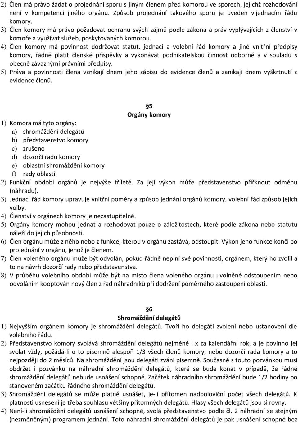 3) Člen komory má právo požadovat ochranu svých zájmů podle zákona a práv vyplývajících z členství v komoře a využívat služeb, poskytovaných komorou.