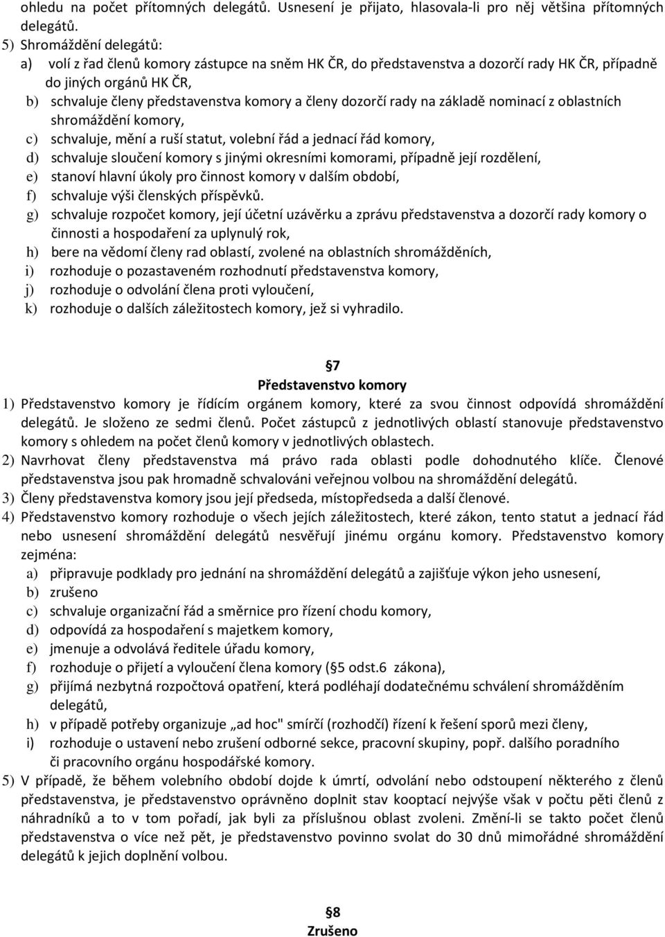 dozorčí rady na základě nominací z oblastních shromáždění komory, c) schvaluje, mění a ruší statut, volební řád a jednací řád komory, d) schvaluje sloučení komory s jinými okresními komorami,