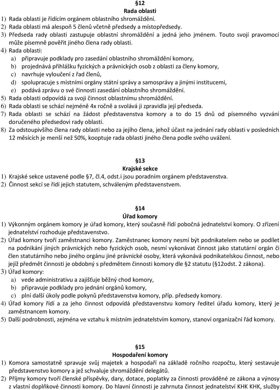 4) Rada oblasti: a) připravuje podklady pro zasedání oblastního shromáždění komory, b) projednává přihlášku fyzických a právnických osob z oblasti za členy komory, c) navrhuje vyloučení z řad členů,