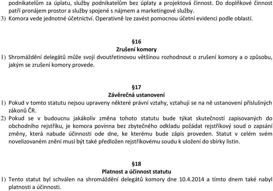 16 Zrušení komory 1) Shromáždění delegátů může svojí dvoutřetinovou většinou rozhodnout o zrušení komory a o způsobu, jakým se zrušení komory provede.