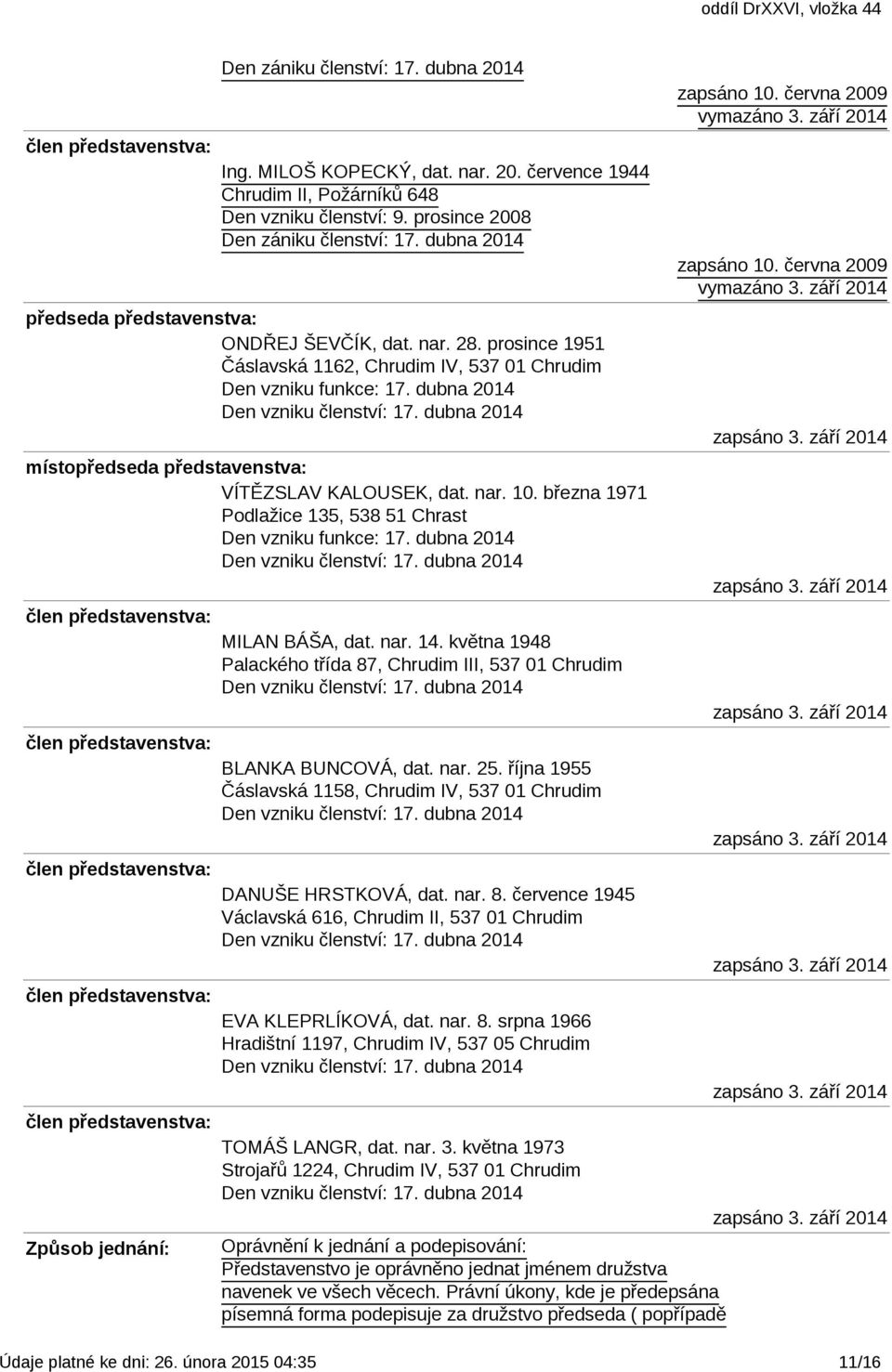 března 1971 Podlažice 135, 538 51 Chrast Den vzniku funkce: 17. dubna 2014 Způsob jednání: MILAN BÁŠA, dat. nar. 14. května 1948 Palackého třída 87, Chrudim III, 537 01 Chrudim BLANKA BUNCOVÁ, dat.