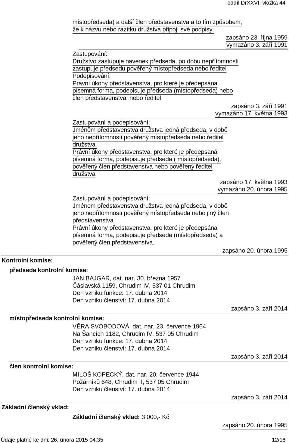 písemná forma, podepisuje předseda (místopředseda) nebo člen představenstva, nebo ředitel Zastupování a podepisování: Jméněm představenstva družstva jedná předseda, v době jeho nepřítomnosti pověřený