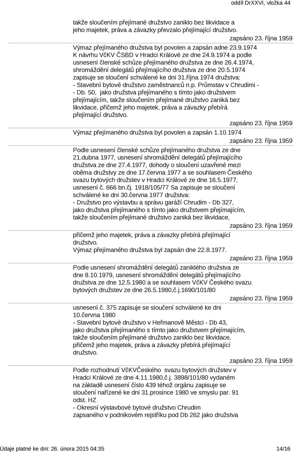 1974 zapisuje se sloučení schválené ke dni 31.října 1974 družstva: - Stavební bytové družstvo zaměstnanců n.p. Průmstav v Chrudimi - - Db.