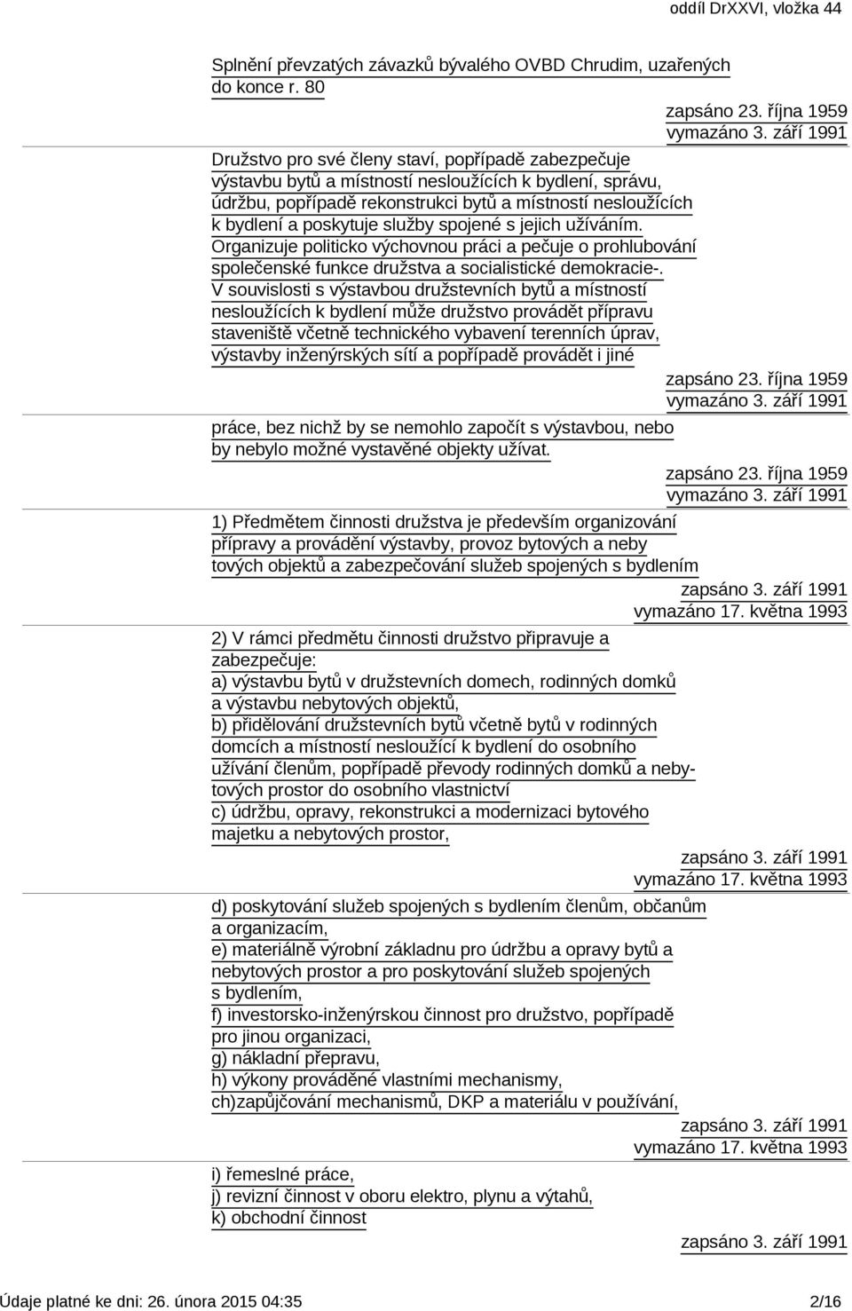 služby spojené s jejich užíváním. Organizuje politicko výchovnou práci a pečuje o prohlubování společenské funkce družstva a socialistické demokracie-.