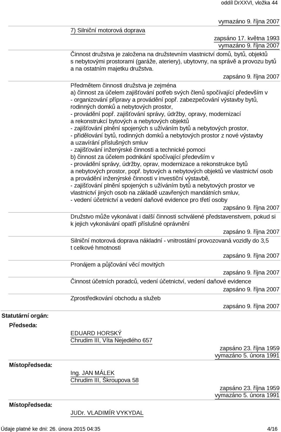 zapsáno 9. října 2007 Předmětem činnosti družstva je zejména a) činnost za účelem zajišťování potřeb svých členů spočívající především v - organizování přípravy a provádění popř.