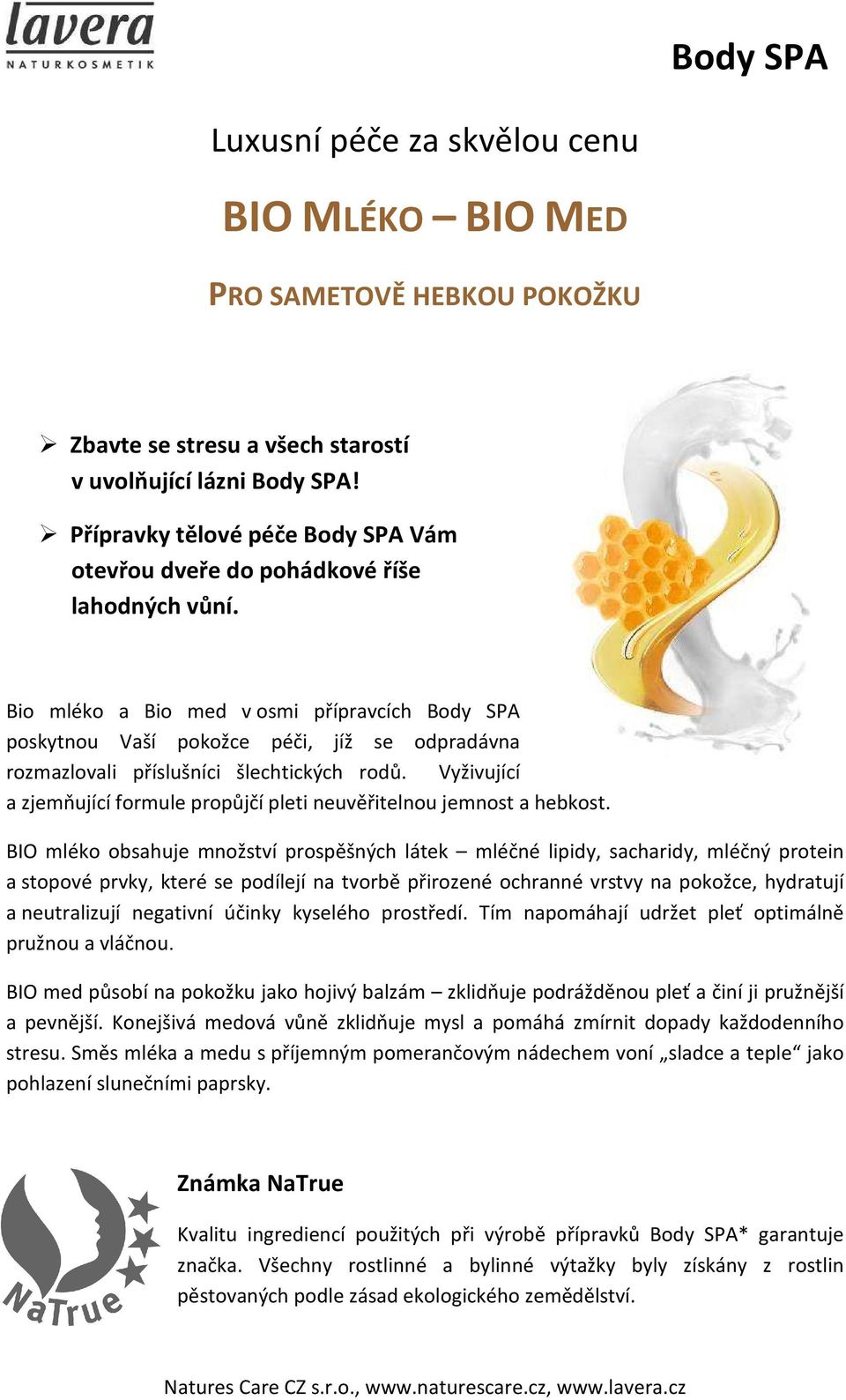 Bio mléko a Bio med v osmi přípravcích Body SPA poskytnou Vaší pokožce péči, jíž se odpradávna rozmazlovali příslušníci šlechtických rodů.