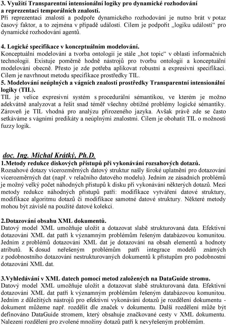 Logické specifikace v konceptuálním modelování. Konceptuální modelování a tvorba ontologií je stále hot topic v oblasti informačních technologií.