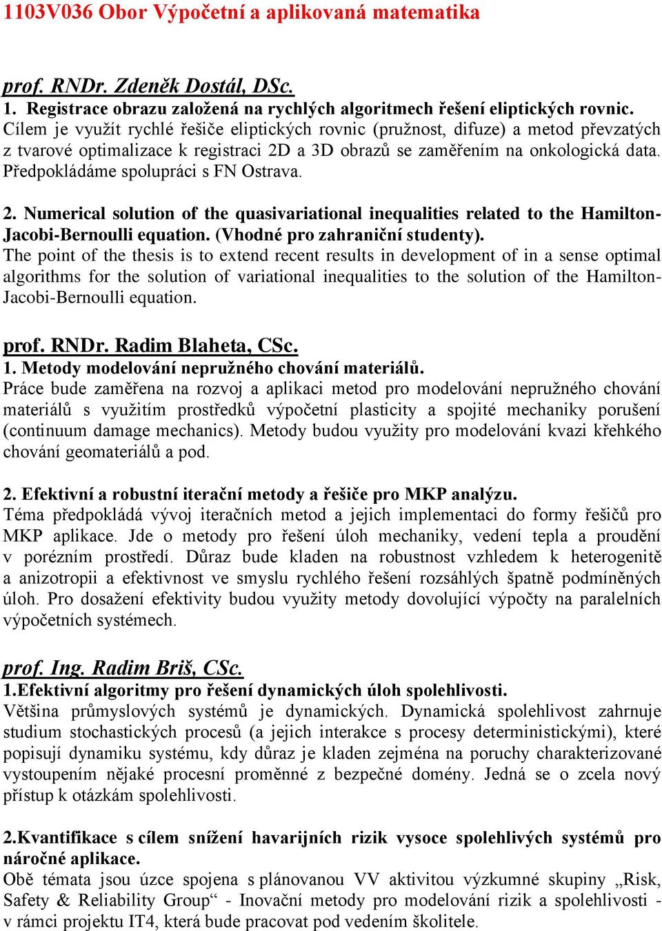 Předpokládáme spolupráci s FN Ostrava. 2. Numerical solution of the quasivariational inequalities related to the Hamilton- Jacobi-Bernoulli equation. (Vhodné pro zahraniční studenty).