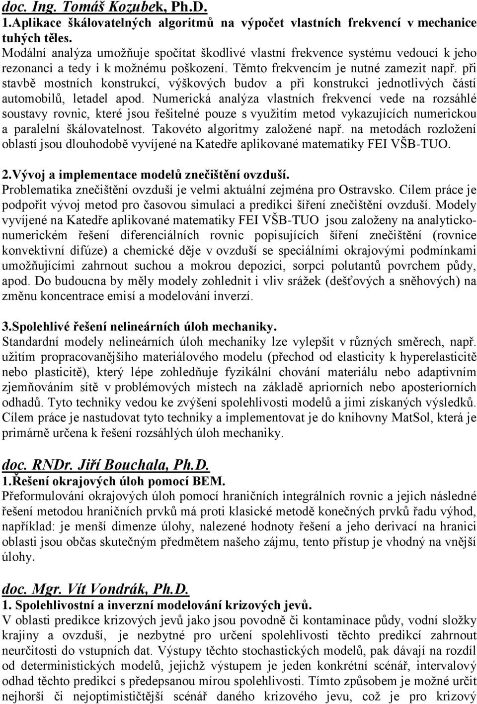 při stavbě mostních konstrukcí, výškových budov a při konstrukci jednotlivých částí automobilů, letadel apod.