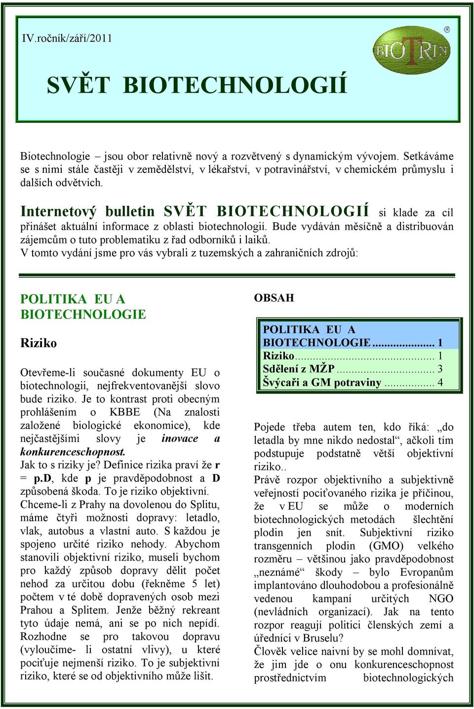 Internetový bulletin SVĚT BIOTECHNOLOGIÍ si klade za cíl přinášet aktuální informace z oblasti biotechnologií. Bude vydáván měsíčně a distribuován zájemcům o tuto problematiku z řad odborníků i laiků.